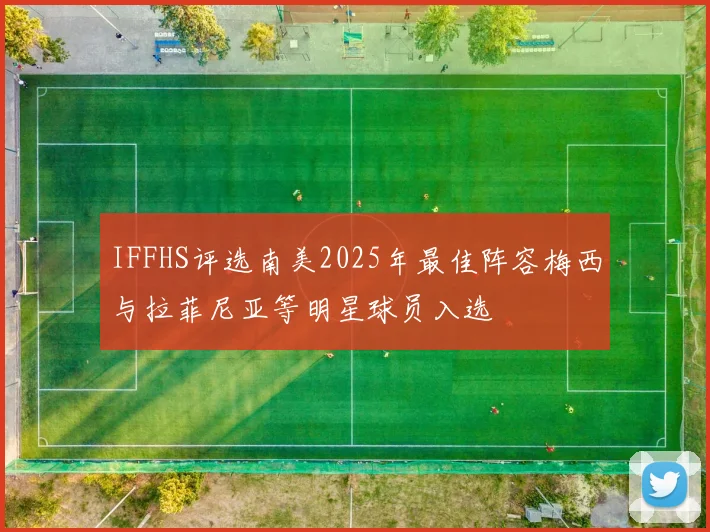 IFFHS评选南美2025年最佳阵容梅西与拉菲尼亚等明星球员入选